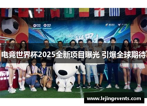 电竞世界杯2025全新项目曝光 引爆全球期待